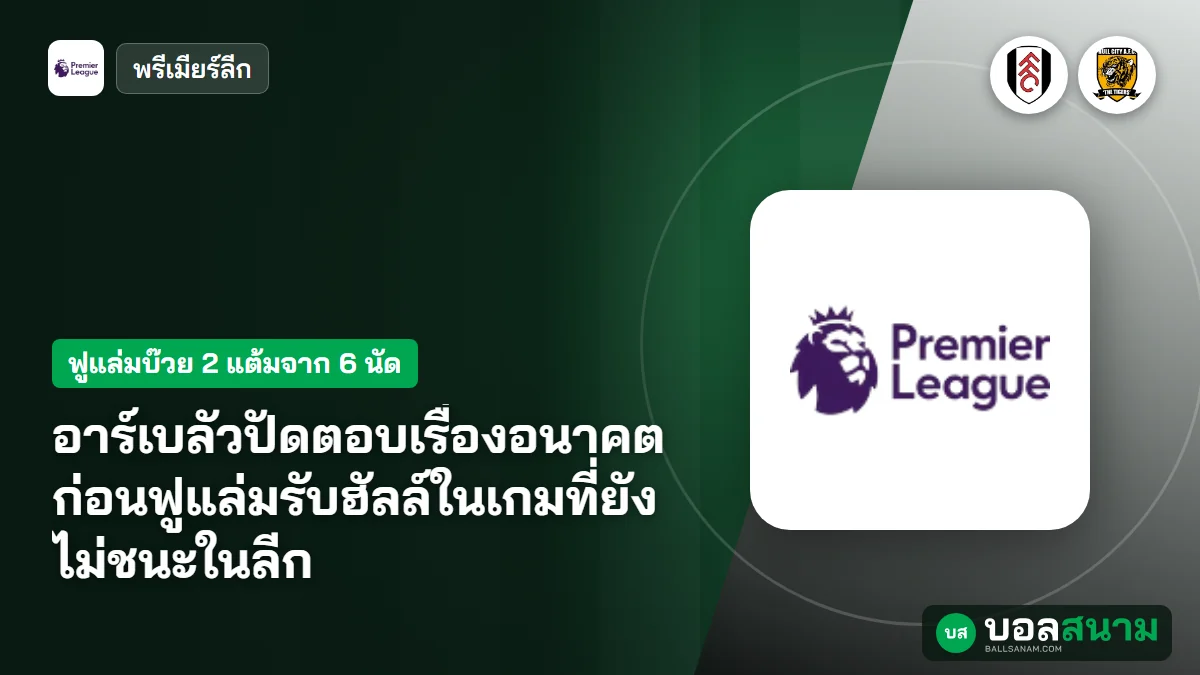 อาร์เบลัวปัดตอบเรื่องอนาคต ก่อนฟูแล่มรับฮัลล์ในเกมที่ยังไม่ชนะในลีก