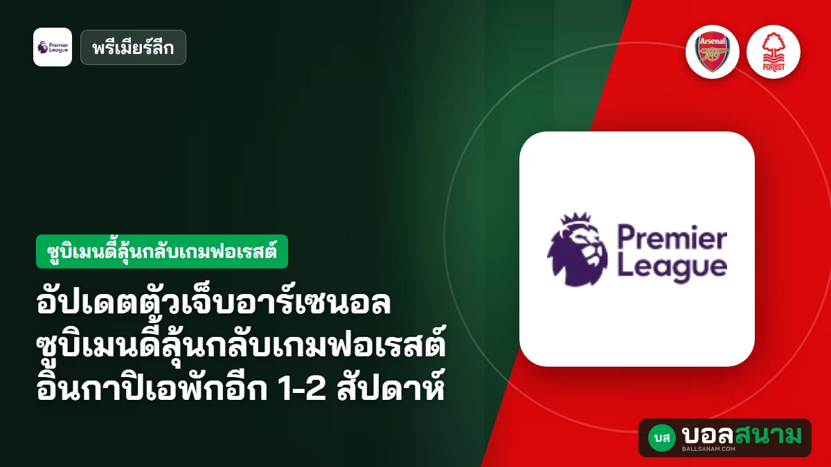 อัปเดตตัวเจ็บอาร์เซนอล ซูบิเมนดี้ลุ้นกลับเกมฟอเรสต์ อินกาปิเอพักอีก 1-2 สัปดาห์