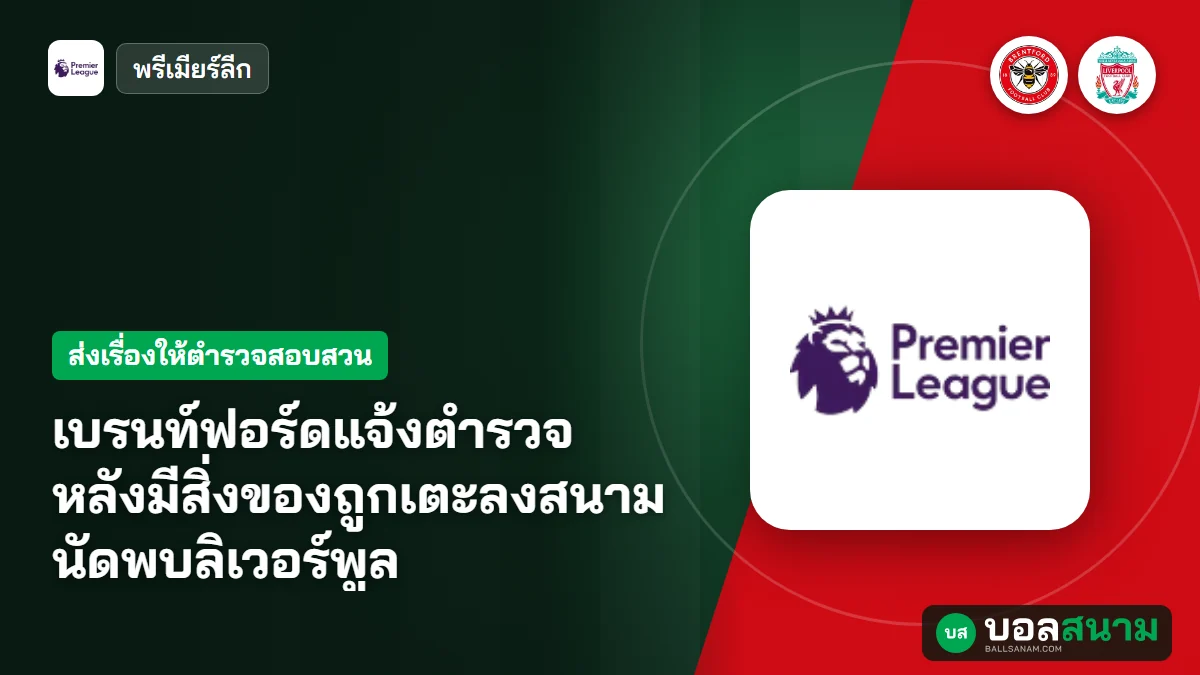 ภาพประกอบ: เบรนท์ฟอร์ดแจ้งตำรวจ หลังมีสิ่งของถูกเตะลงสนามนัดพบลิเวอร์พูล