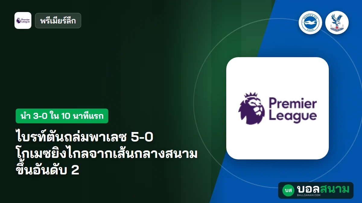 ภาพประกอบ: ไบรท์ตันถล่มพาเลซ 5-0 โกเมซยิงไกลจากเส้นกลางสนาม ขึ้นอันดับ 2