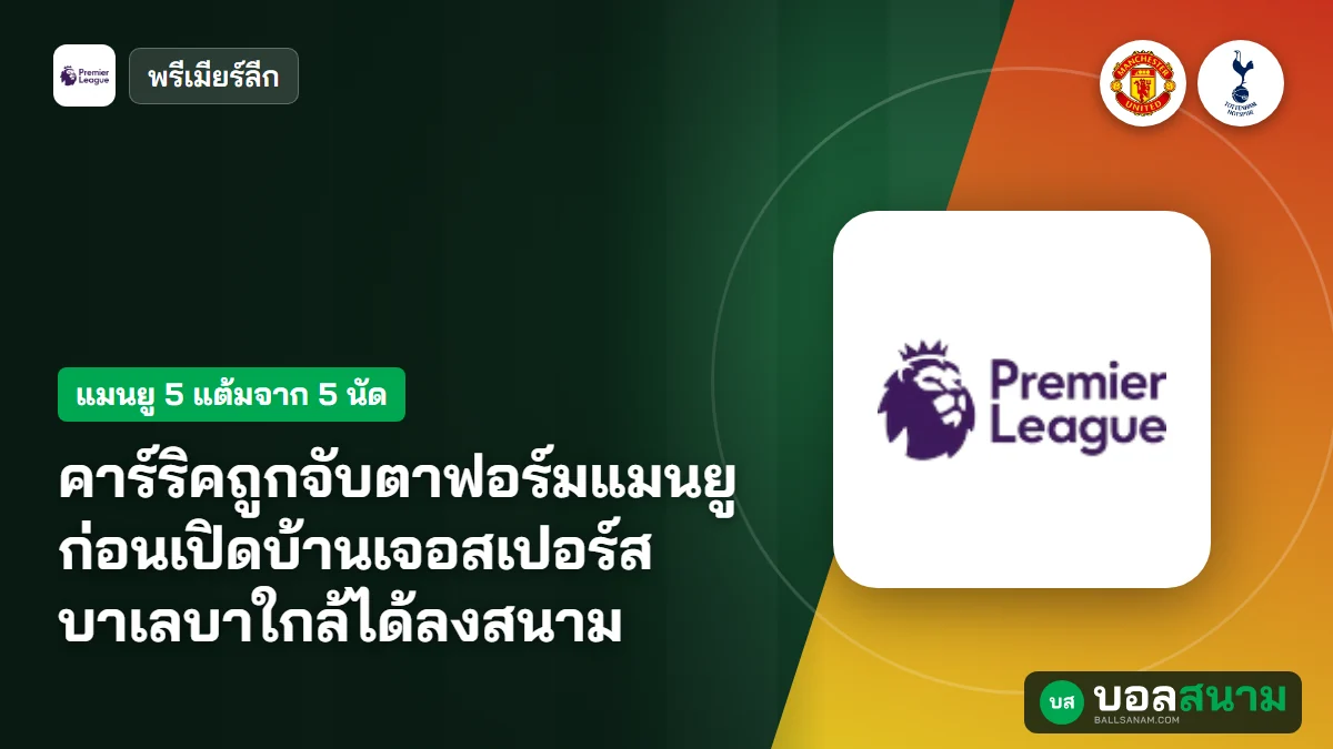 คาร์ริคถูกจับตาฟอร์มแมนยู ก่อนเปิดบ้านเจอสเปอร์ส บาเลบาใกล้ได้ลงสนาม