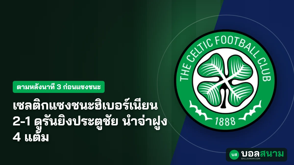 ภาพประกอบ: เซลติกแซงชนะฮิเบอร์เนียน 2-1 ดูรันยิงประตูชัย นำจ่าฝูง 4 แต้ม