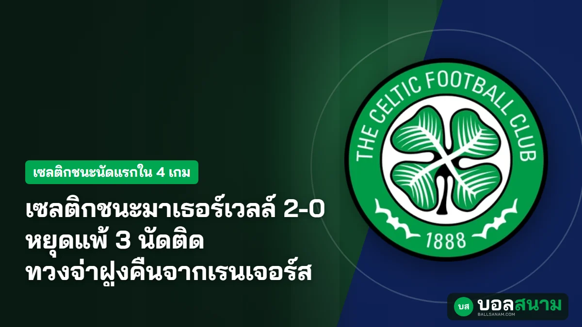 ภาพประกอบ: เซลติกชนะมาเธอร์เวลล์ 2-0 หยุดแพ้ 3 นัดติด ทวงจ่าฝูงคืนจากเรนเจอร์ส