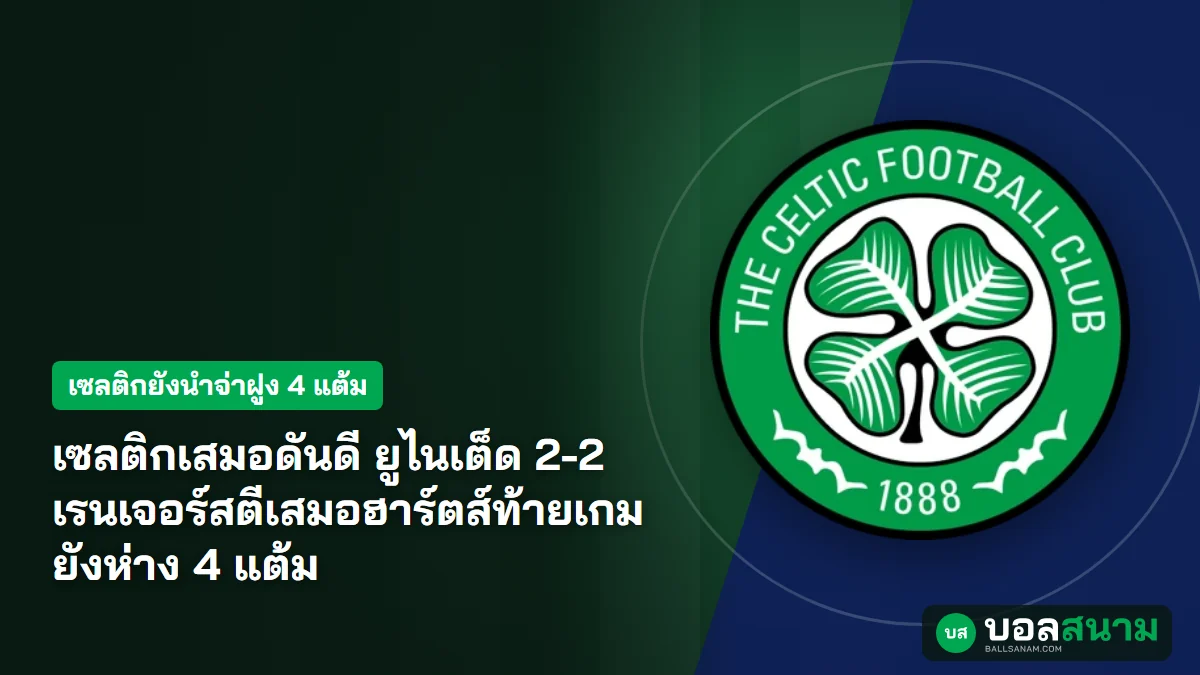 ภาพประกอบ: เซลติกเสมอดันดี ยูไนเต็ด 2-2 เรนเจอร์สตีเสมอฮาร์ตส์ท้ายเกม ยังห่าง 4 แต้ม