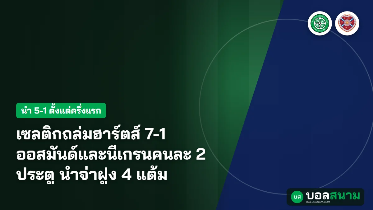 ภาพประกอบ: เซลติกถล่มฮาร์ตส์ 7-1 ออสมันด์และนีเกรนคนละ 2 ประตู นำจ่าฝูง 4 แต้ม