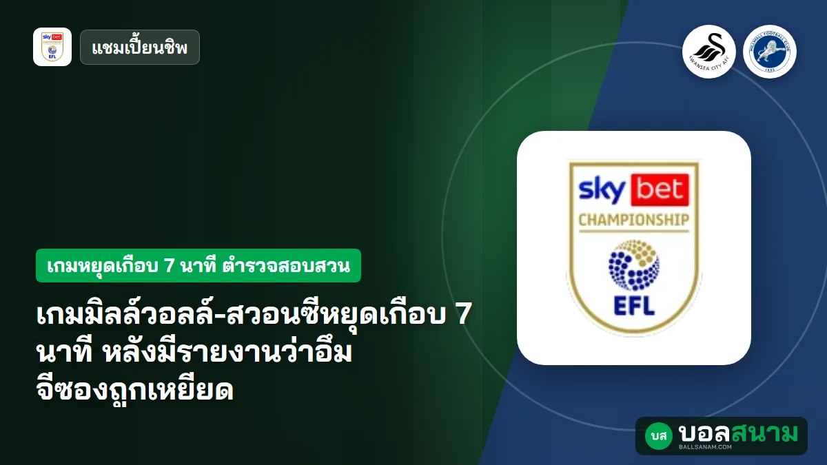 ภาพประกอบ: เกมมิลล์วอลล์-สวอนซีหยุดเกือบ 7 นาที หลังมีรายงานว่าอึม จีซองถูกเหยียด