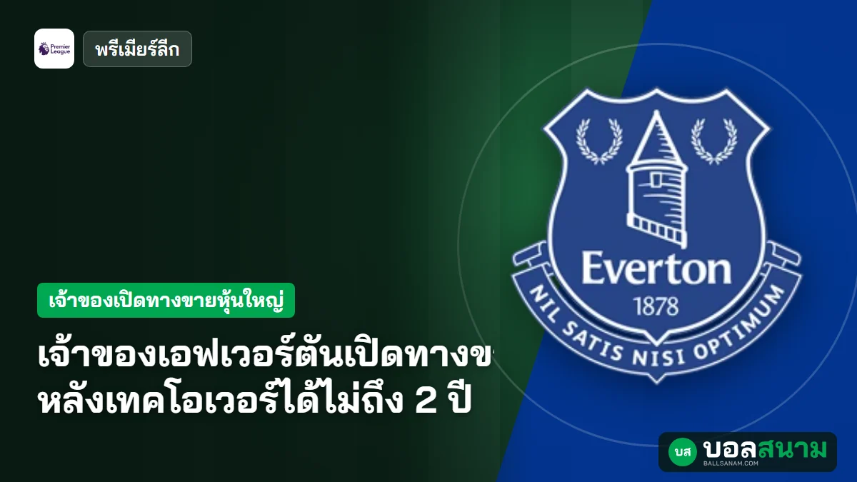 ภาพประกอบ: เจ้าของเอฟเวอร์ตันเปิดทางขายสโมสร หลังเทคโอเวอร์ได้ไม่ถึง 2 ปี