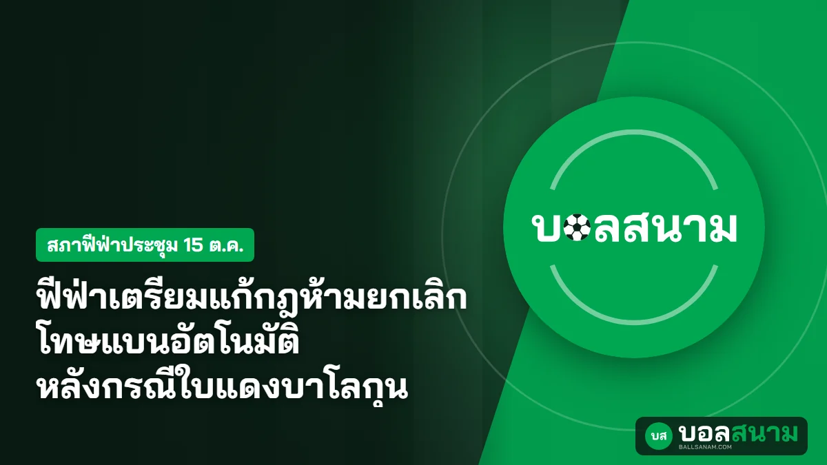 ภาพประกอบ: ฟีฟ่าเตรียมแก้กฎห้ามยกเลิกโทษแบนอัตโนมัติ หลังกรณีใบแดงบาโลกุน