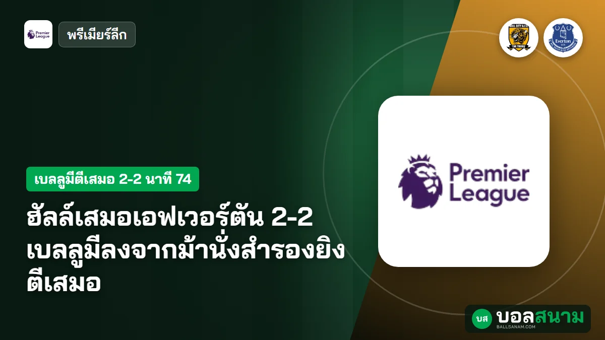 ภาพประกอบ: ฮัลล์เสมอเอฟเวอร์ตัน 2-2 เบลลูมีลงจากม้านั่งสำรองยิงตีเสมอ