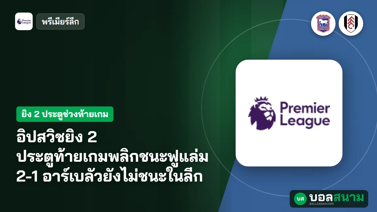 ภาพประกอบ: อิปสวิชยิง 2 ประตูท้ายเกมพลิกชนะฟูแล่ม 2-1 อาร์เบลัวยังไม่ชนะในลีก