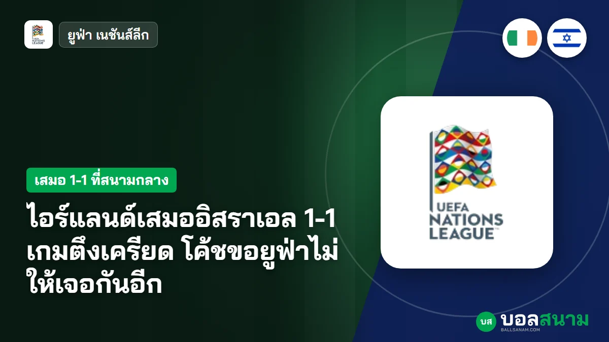 ภาพประกอบ: ไอร์แลนด์เสมออิสราเอล 1-1 เกมตึงเครียด โค้ชขอยูฟ่าไม่ให้เจอกันอีก