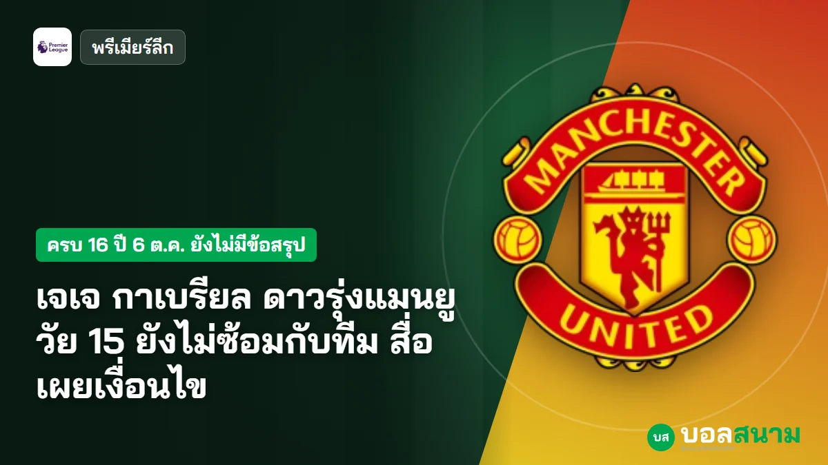 ภาพประกอบ: เจเจ กาเบรียล ดาวรุ่งแมนยูวัย 15 ยังไม่ซ้อมกับทีม สื่อเผยเงื่อนไข