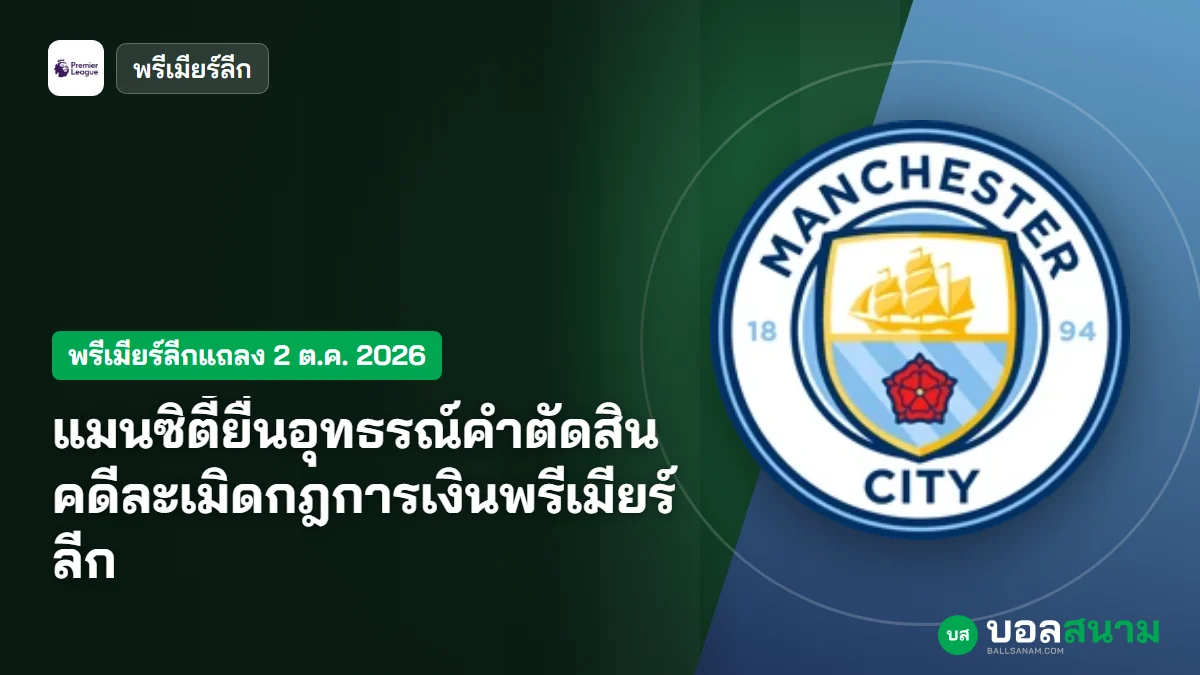 ภาพประกอบ: แมนซิตี้ยื่นอุทธรณ์คำตัดสินคดีละเมิดกฎการเงินพรีเมียร์ลีก