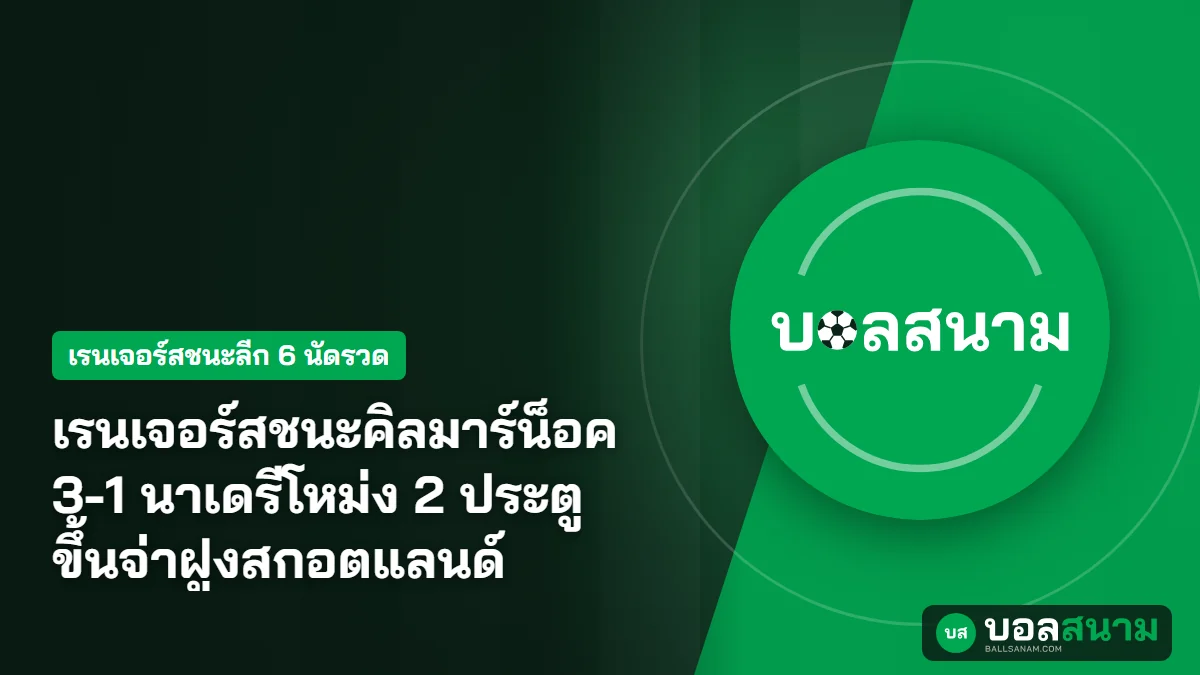 ภาพประกอบ: เรนเจอร์สชนะคิลมาร์น็อค 3-1 นาเดรีโหม่ง 2 ประตู ขึ้นจ่าฝูงสกอตแลนด์