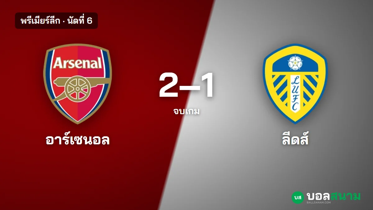 ภาพประกอบ: อาร์เซนอล 2-1 ลีดส์ พรีเมียร์ลีก นัดที่ 6 สถิติหลังเกมและตารางล่าสุด