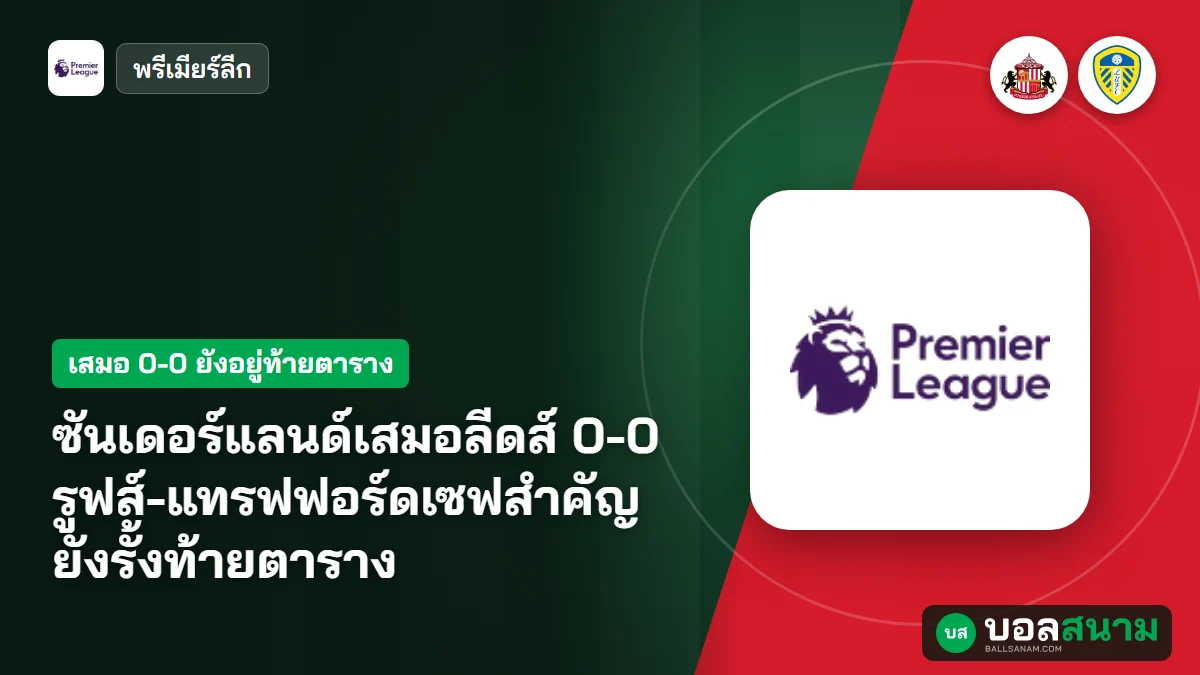 ซันเดอร์แลนด์เสมอลีดส์ 0-0 รูฟส์-แทรฟฟอร์ดเซฟสำคัญ ยังรั้งท้ายตาราง
