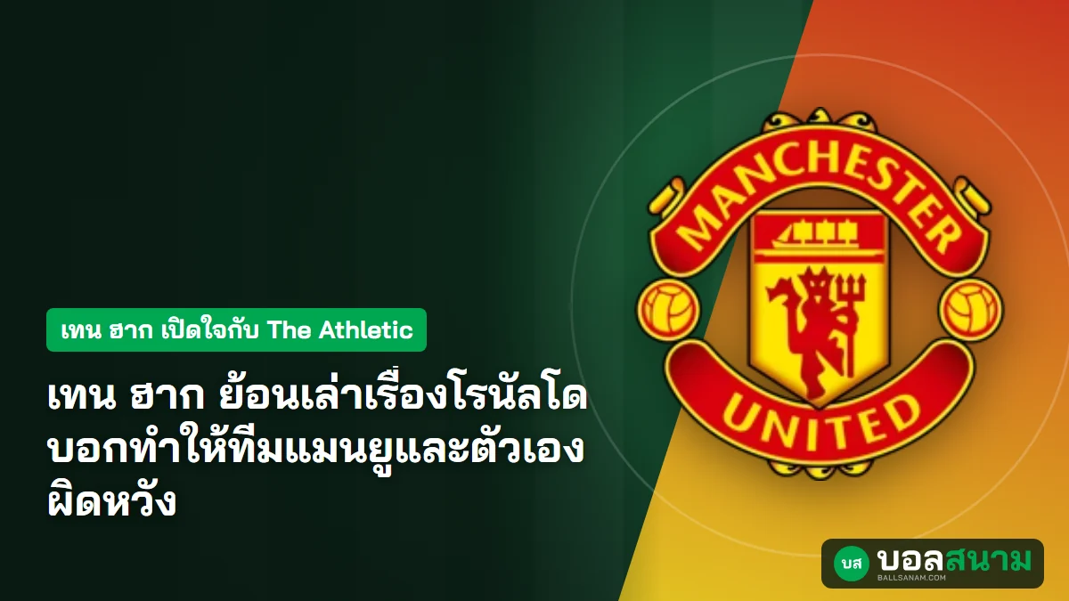 ภาพประกอบ: เทน ฮาก ย้อนเล่าเรื่องโรนัลโด บอกทำให้ทีมแมนยูและตัวเองผิดหวัง